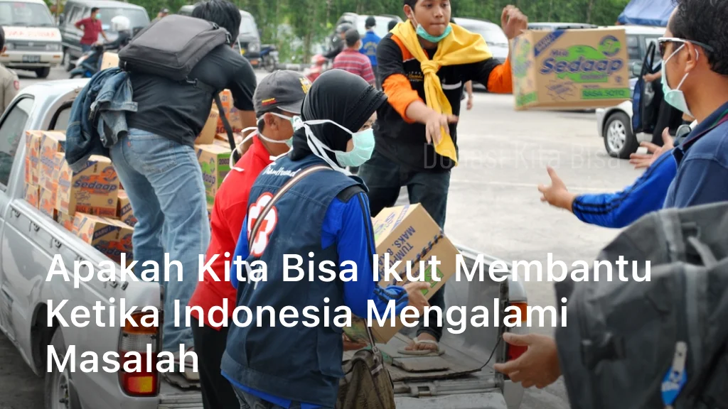 Apakah Kita Bisa Ikut Membantu Ketika Indonesia Mengalami Masalah
