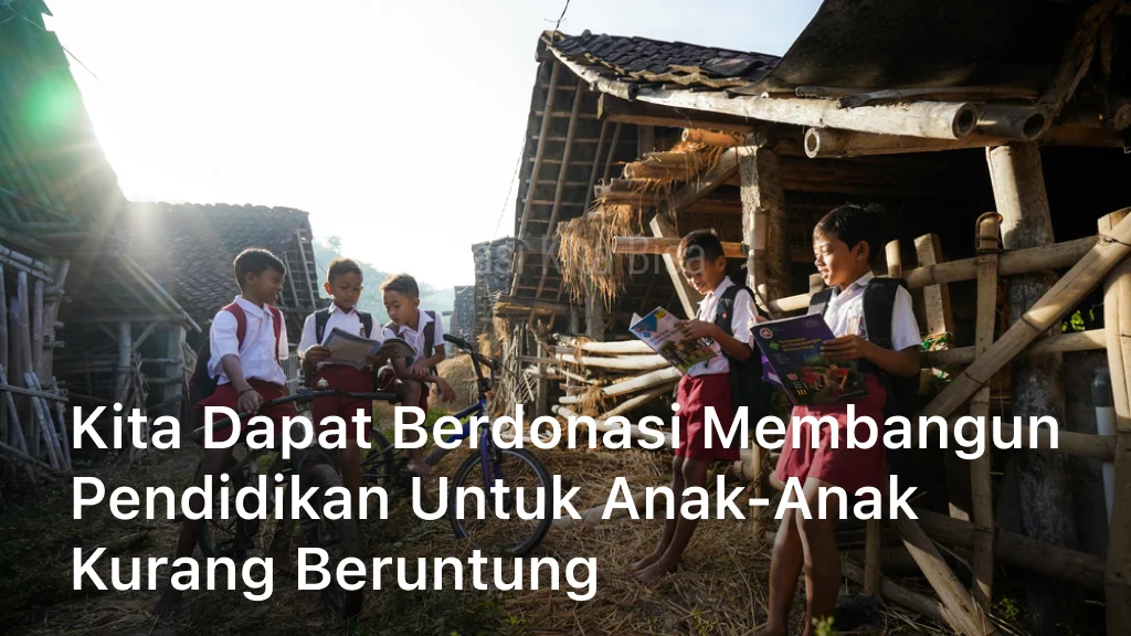 Kita Dapat Berdonasi Membangun Pendidikan untuk Anak-anak Kurang Beruntung