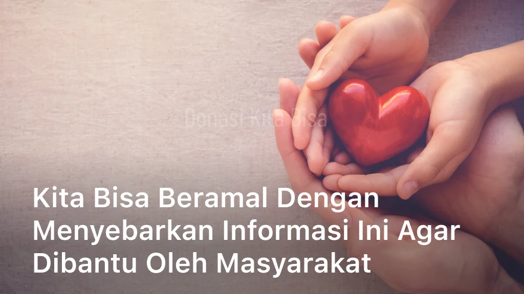 Kita bisa Beramal dengan Menyebarkan Informasi Ini Agar Dibantu Oleh Masyarakat