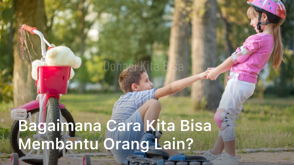 Bagaimana Cara Kita Bisa Membantu Orang Lain