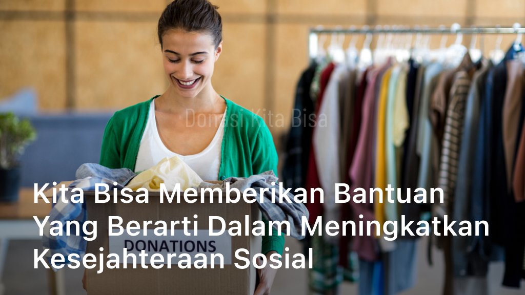 Kita Bisa Memberikan Bantuan yang Berarti dalam Meningkatkan Kesejahteraan Sosial